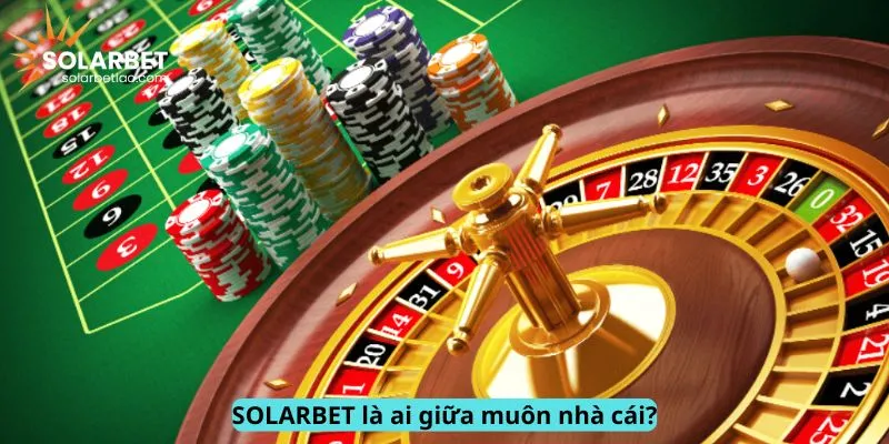 SOLARBET giữa muôn vàn nhà cái