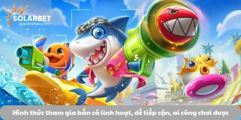 Hình thức tham gia bắn cá linh hoạt, dễ tiếp cận, ai cũng chơi được