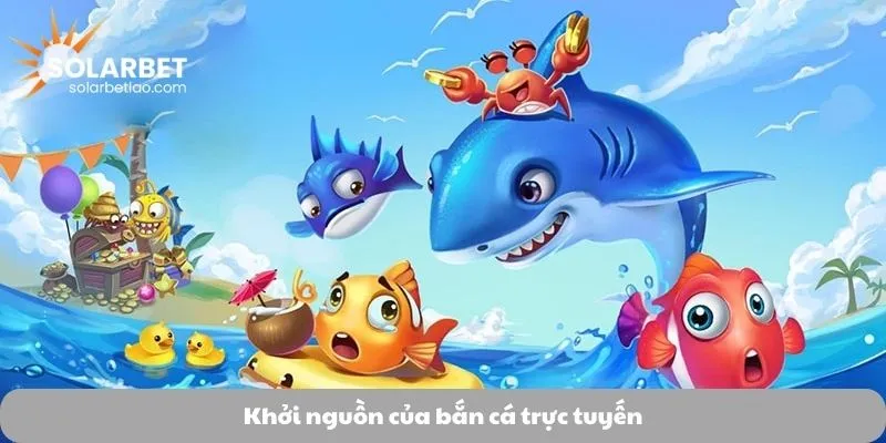 Khởi nguồn của bắn cá trực tuyến