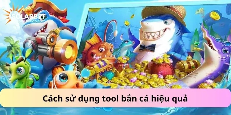 Cách sử dụng tool bắn cá hiệu quả