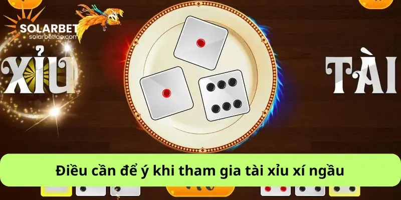 Điều cần để ý khi tham gia tài xỉu xí ngầu