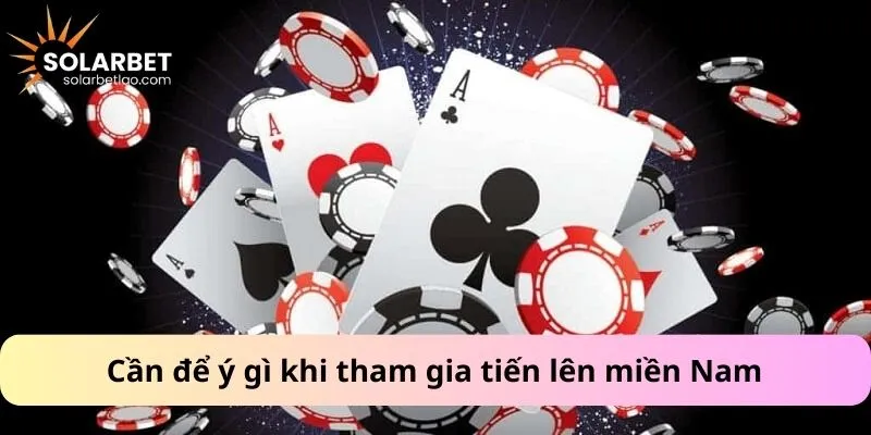 Cần để ý gì khi tham gia tiến lên miền Nam