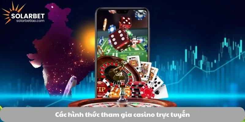 Các hình thức tham gia casino trực tuyến