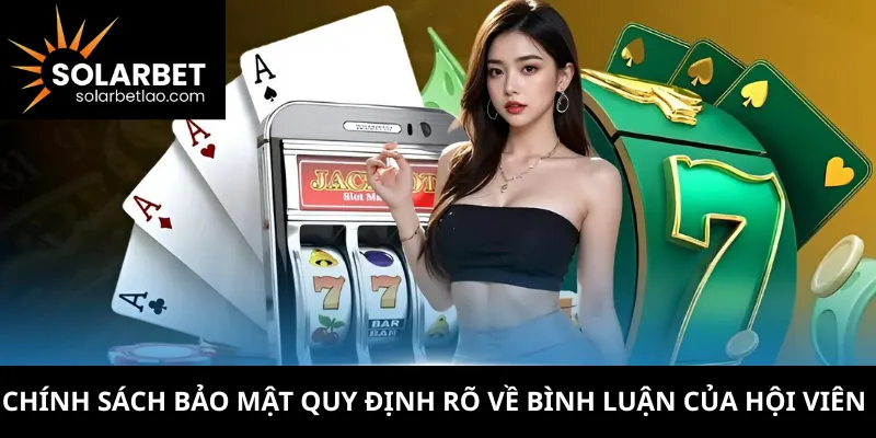 Chính sách bảo mật quy định rõ về bình luận của hội viên 