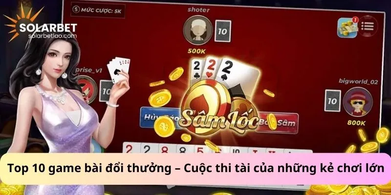 Top 10 game bài đổi thưởng – Cuộc thi tài của những kẻ chơi lớn