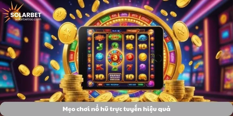 Mẹo chơi nổ hũ trực tuyến hiệu quả