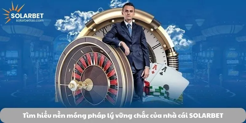 Tìm hiểu nền móng pháp lý vững chắc của nhà cái SOLARBET