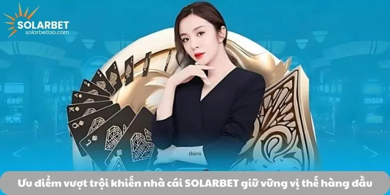 Ưu điểm vượt trội khiến nhà cái SOLARBET giữ vững vị thế hàng đầu