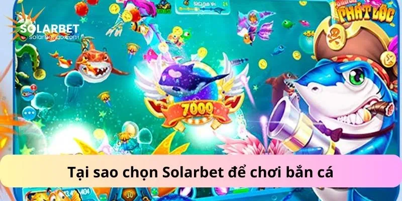 Tại sao chọn Solarbet để chơi bắn cá