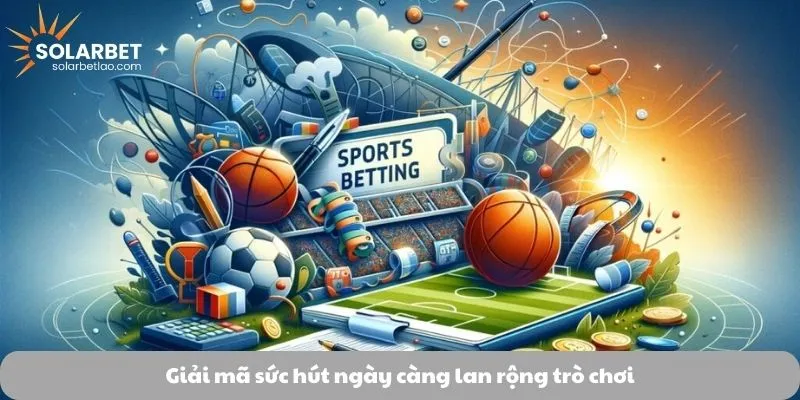 Giải mã sức hút ngày càng lan rộng trò chơi