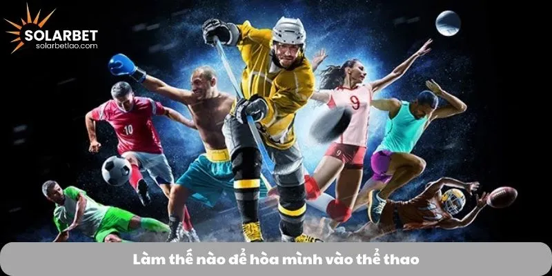 Làm thế nào để hòa mình vào thể thao